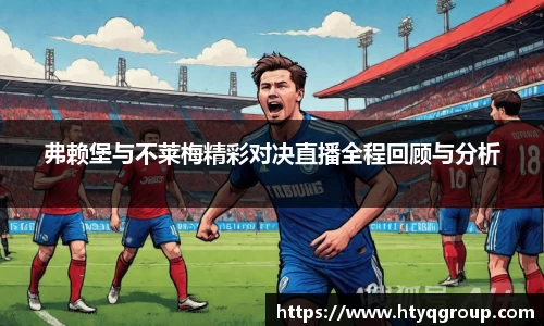 弗赖堡与不莱梅精彩对决直播全程回顾与分析