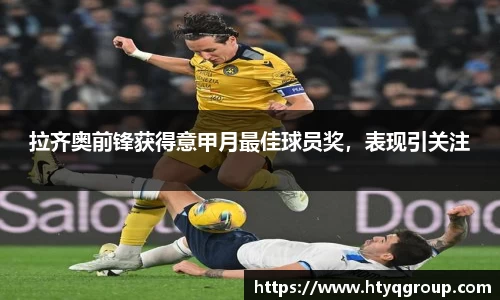 拉齐奥前锋获得意甲月最佳球员奖，表现引关注